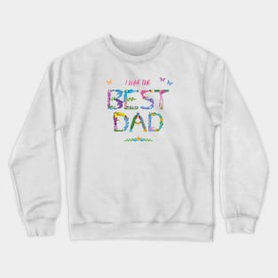 I have the best dad - tropical wordart Crewneck Sweatshirt